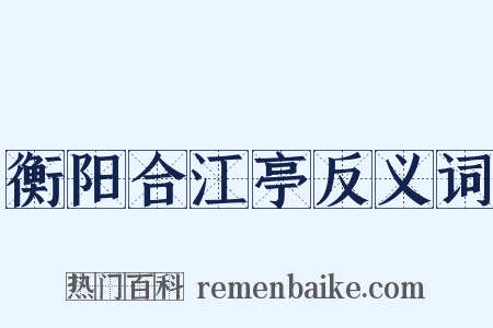 衡阳合江亭反义词是什么意思的图片